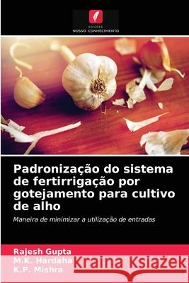 Padronização do sistema de fertirrigação por gotejamento para cultivo de alho Rajesh Gupta, M K Hardaha, K P Mishra 9786204073934 Edicoes Nosso Conhecimento - książka