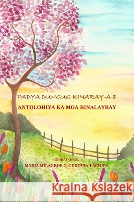Padya Dungug Kinaray-A 8: Antolohiya Ka MGA Binalaybay Maria Milagros C. Geremia-Lachica 9781503200883 Createspace - książka