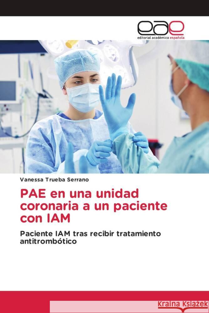 PAE en una unidad coronaria a un paciente con IAM Trueba Serrano, Vanessa 9786203883268 Editorial Académica Española - książka