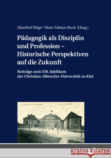 Paedagogik ALS Disziplin Und Profession - Historische Perspektiven Auf Die Zukunft: Beitraege Zum 350. Jubilaeum Der Christian-Albrechts-Universitaet Buck, Marc Fabian 9783631673201 Peter Lang AG - książka