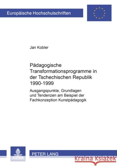 Paedagogische Transformationsprogramme in Der Tschechischen Republik 1990-1999: Ausgangspunkte, Grundlagen Und Tendenzen Am Beispiel Der Fachkonzeptio Kobler, Jan 9783631385890 Peter Lang Gmbh, Internationaler Verlag Der W - książka