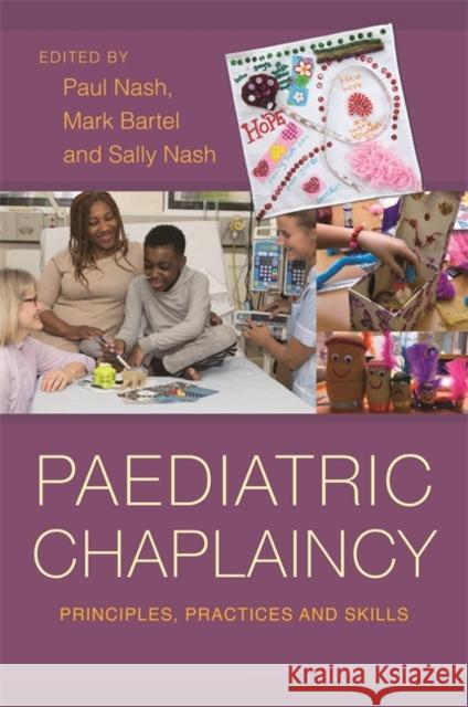 Paediatric Chaplaincy: Principles, Practices and Skills Paul Nash Sally Nash Mark Bartel 9781785920769 Jessica Kingsley Publishers - książka