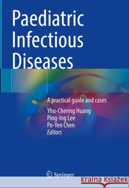 Paediatric Infectious Diseases: A practical guide and cases Yhu-Chering Huang Ping-Ing Lee Po-Yen Chen 9789811972751 Springer - książka