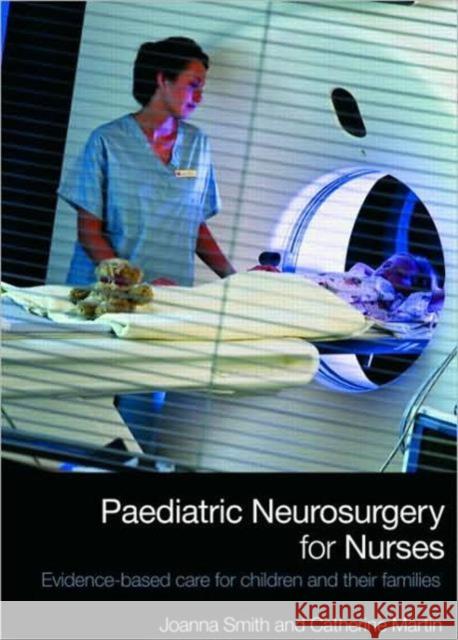 Paediatric Neurosurgery for Nurses: Evidence-Based Care for Children and Their Families Smith, Joanna 9780415446204 TAYLOR & FRANCIS LTD - książka