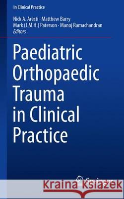 Paediatric Orthopaedic Trauma in Clinical Practice Nick A. Aresti Matthew Barry John M. H. Paterson 9781447167556 Springer - książka