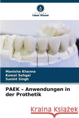 PAEK - Anwendungen in der Prothetik Manisha Khanna Komal Sehgal Sunint Singh 9786206115120 Verlag Unser Wissen - książka