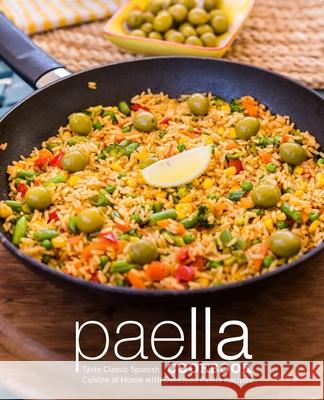 Paella Cookbook: Taste Classic Spanish Cuisine at Home with Delicious Paella Recipes (2nd Edition) Booksumo Press 9781081305734 Independently Published - książka