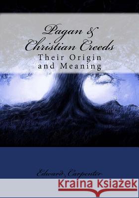 Pagan & Christian Creeds: Their Origin and Meaning Edward Carpenter Kenneth Andrade Kenneth Andrade 9781543038019 Createspace Independent Publishing Platform - książka