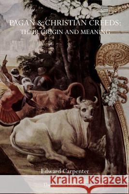 Pagan & Christian Creeds: Their Origin and Meaning Edward Carpenter 9781770831698 Theophania Publishing - książka