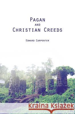 Pagan and Christian Creeds: Their Origin and Meaning Edward Carpenter 9781482066265 Createspace - książka