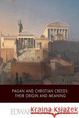 Pagan and Christian Creeds: Their Origin and Meaning Edward Carpenter 9781507568507 Createspace - książka