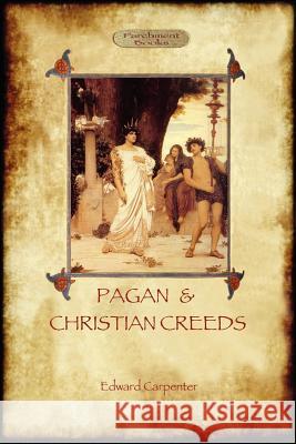 Pagan and Christian Creeds: Their Origin and Meaning Edward Carpenter 9781908388926 Aziloth Books - książka