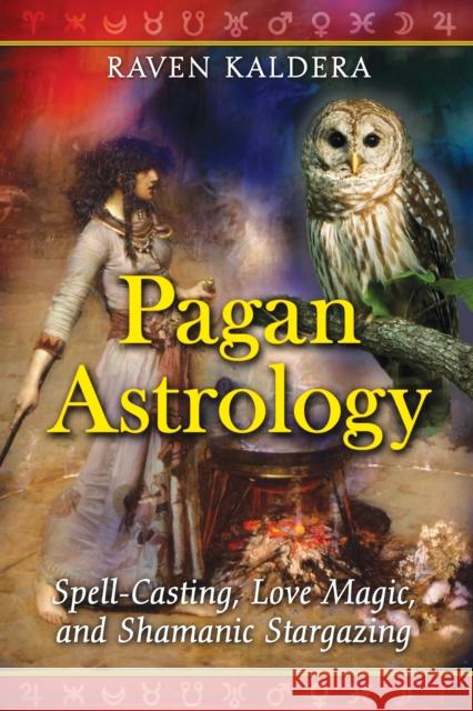 Pagan Astrology: Spell-Casting, Love Magic, and Shamanic Stargazing Kaldera, Raven 9781594773020 Destiny Books - książka