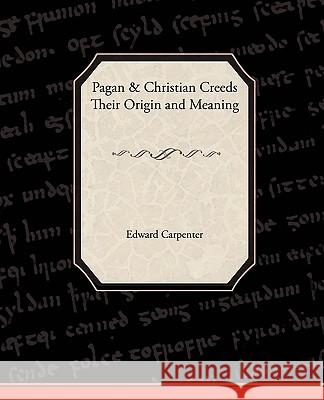 Pagan-Christian Creeds Their Origin and Meaning Edward Carpenter 9781438510835 Book Jungle - książka