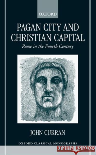 Pagan City and Christian Capital: Rome in the Fourth Century Curran, John R. 9780198152781 Oxford University Press, USA - książka