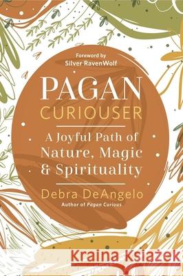 Pagan Curiouser: A Joyful Path of Nature, Magic & Spirituality Debra Deangelo Silver Ravenwolf 9780738778464 Llewellyn Publications - książka