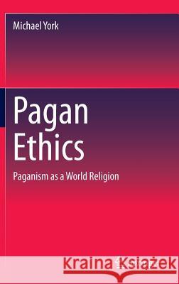 Pagan Ethics: Paganism as a World Religion York, Michael 9783319189222 Springer - książka