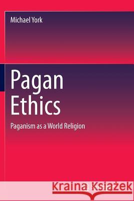 Pagan Ethics: Paganism as a World Religion York, Michael 9783319362083 Springer - książka