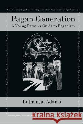 Pagan Generation: A Young Persons Guide to Paganism Luthaneal Adams, Laura Smith 9781907963131 Hedge Witchery Books - książka