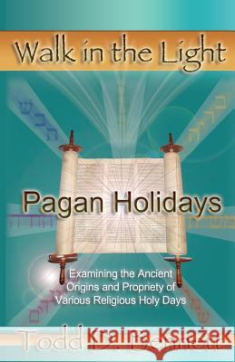 Pagan Holidays: Examining the Ancient Origins and Propriety of Various Religious Holy Days Todd D. Bennett 9780985000417 Shema Yisrael Publications - książka