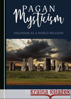 Pagan Mysticism: Paganism as a World Religion Michael York 9781527520479 Cambridge Scholars Publishing - książka