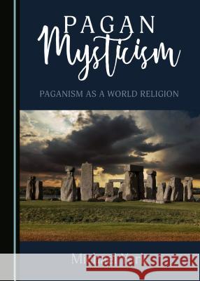 Pagan Mysticism: Paganism as a World Religion Michael York 9781527535114 Cambridge Scholars Publishing - książka