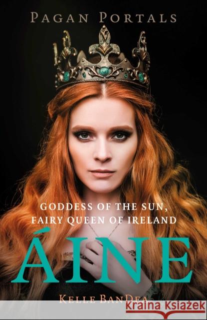 Pagan Portals - Aine: Goddess of the Sun, Fairy Queen of Ireland Kelle BanDea 9781803419428 Collective Ink - książka