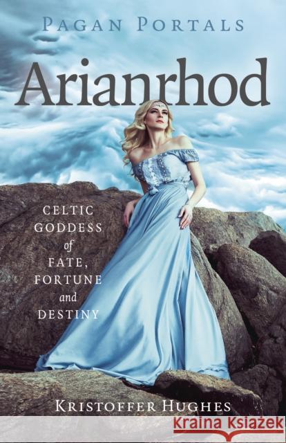 Pagan Portals - Arianrhod: Celtic Goddess of Fate, Fortune and Destiny Kristoffer Hughes 9781803418278 Collective Ink - książka