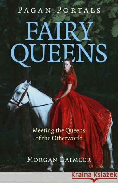 Pagan Portals - Fairy Queens: Meeting the Queens of the Otherworld Morgan Daimler 9781785358333 Moon Books - książka