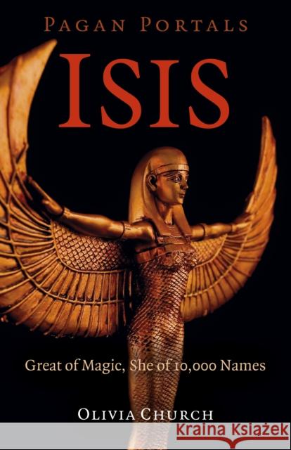 Pagan Portals - Isis: Great of Magic, She of 10,000 Names Olivia Church 9781789042986 John Hunt Publishing - książka