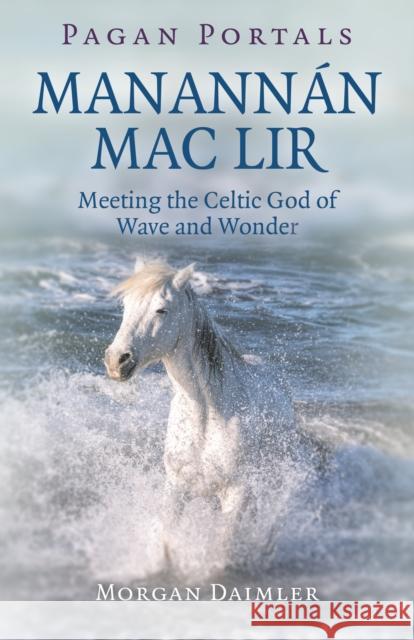 Pagan Portals - Manannan mac Lir: Meeting the Celtic God of Wave and Wonder Morgan Daimler 9781785358104 Collective Ink - książka