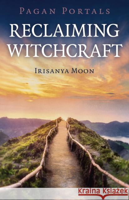 Pagan Portals - Reclaiming Witchcraft Irisanya Moon 9781789042122 Moon Books - książka