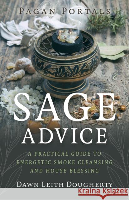 Pagan Portals - Sage Advice: A Practical Guide to Energetic Smoke Cleansing and House Blessing Dawn Leith Dougherty 9781803419404 Collective Ink - książka