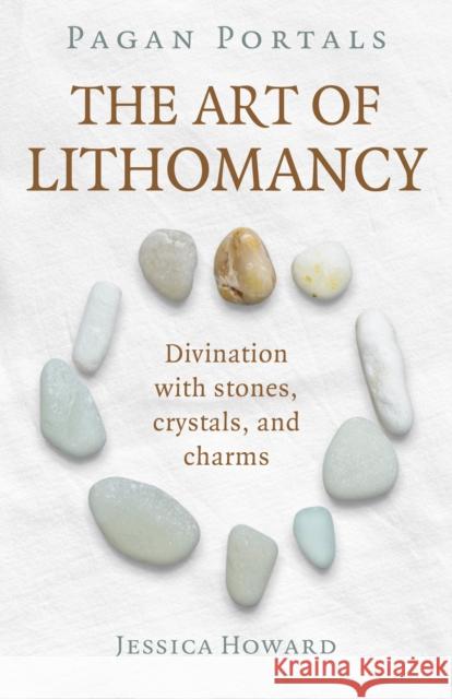 Pagan Portals - The Art of Lithomancy: Divination with Stones, Crystals, and Charms Howard, Jessica 9781789049145 Moon Books - książka