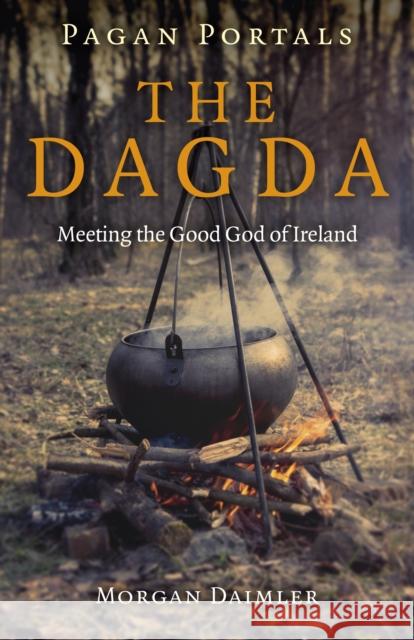 Pagan Portals - the Dagda: Meeting the Good God of Ireland Morgan Daimler 9781785356407 Collective Ink - książka