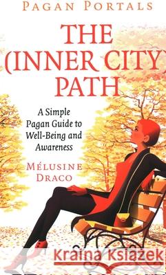 Pagan Portals - The Inner-City Path: A Simple Pagan Guide to Well-Being and Awareness Melusine Draco 9781789044645 Moon Books - książka