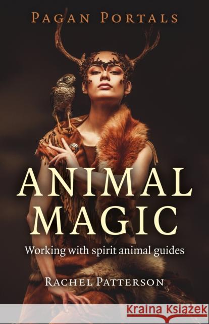 Pagan Portals – Animal Magic – Working with spirit animal guides Rachel Patterson 9781785354946 Collective Ink - książka