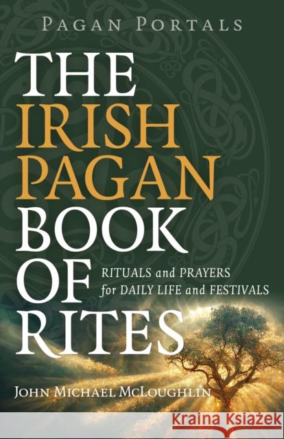 Pagan Portals – The Irish Pagan Book of Rites – Rituals and Prayers for Daily Life and Festivals John Mcloughlin 9781803414768 John Hunt Publishing - książka