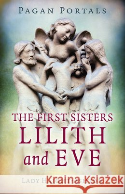 Pagan Portals - The First Sisters: Lilith and Eve Lady Haight-Ashton 9781789040791 Collective Ink - książka