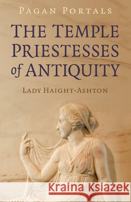 Pagan Portals - The Temple Priestesses of Antiquity Lady Haight-Ashton 9781803410289 Collective Ink - książka