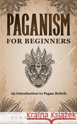 Paganism for Beginners: An Introduction to Pagan Belief Sebastian Berg 9780648866619 Creek Ridge Publishing - książka