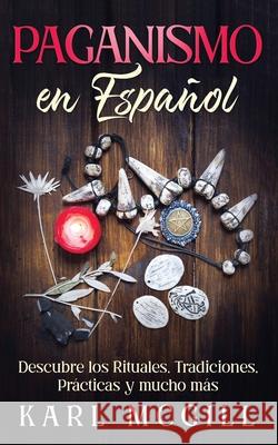 Paganismo en Español: Descubre los Rituales, Tradiciones, Prácticas y mucho más McGill, Karl 9781646946693 Maria Fernanda Moguel Cruz - książka