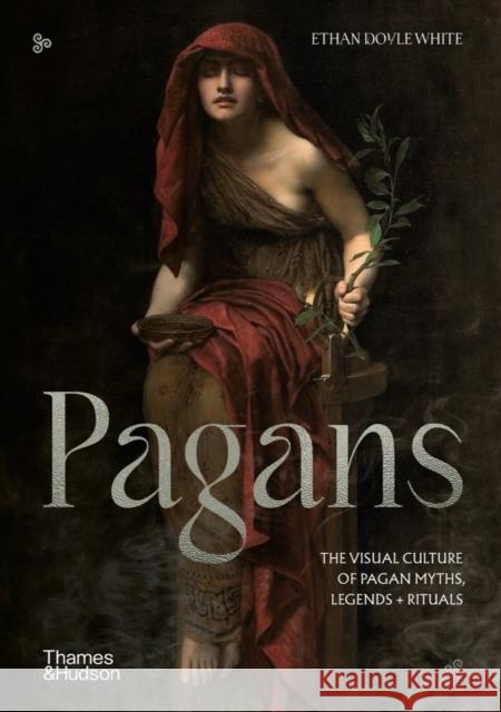 Pagans: The Visual Culture of Pagan Myths, Legends and Rituals White, Ethan Doyle 9780500025741 Thames & Hudson Ltd - książka