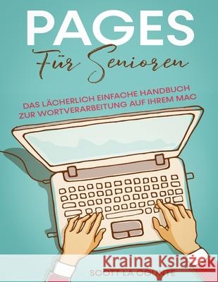 Pages Für Senioren: Das Lächerlich Einfache Handbuch zur Wortverarbeitung auf Ihrem Mac La Counte, Scott 9781629175669 SL Editions - książka