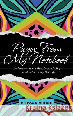 Pages From My Notebook: Declarations about God, Love, Healing, and Manifesting My Best Life Melissa A. Mitchell 9781957092072 Mynd Matters Publishing - książka