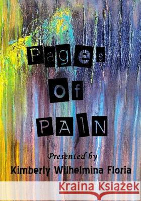Pages of Pain: Presented by Silently Heard Kimberly Wilhelmina Floria 9781511818827 Createspace - książka