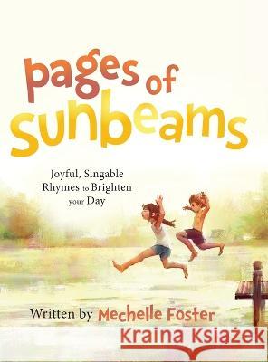 Pages of Sunbeams: Joyful, Singable Rhymes to Brighten your Day Mechelle Foster 9781956267969 Freiling Publishing - książka