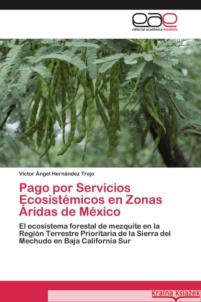 Pago por Servicios Ecosistémicos en Zonas Áridas de México : El ecosistema forestal de mezquite en la Región Terrestre Prioritaria de la Sierra del Mechudo en Baja California Sur Hernández Trejo, Víctor Ángel 9783845480848 Editorial Académica Española - książka