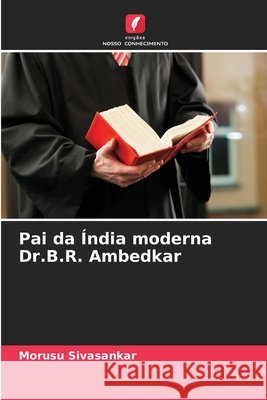 Pai da ?ndia moderna Dr.B.R. Ambedkar Morusu Sivasankar 9786207702459 Edicoes Nosso Conhecimento - książka