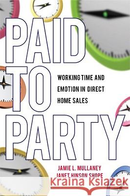 Paid to Party: Working Time and Emotion in Direct Home Sales Mullaney, Jamie L. 9780813551845 Rutgers University Press - książka